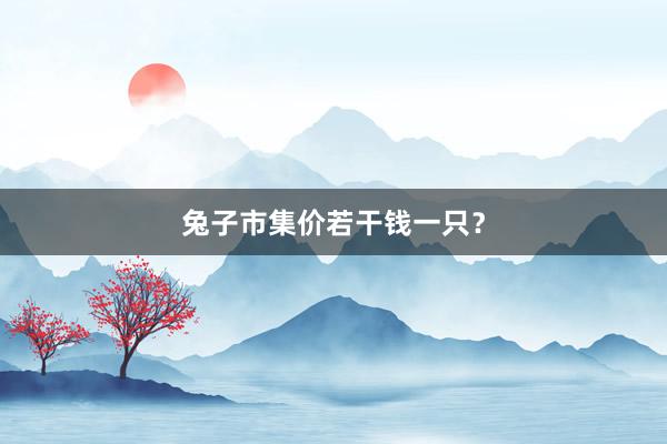 兔子市集价若干钱一只？